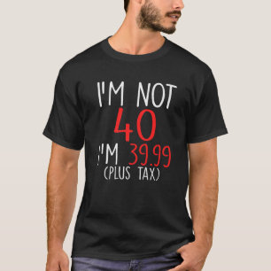 Camiseta Não tenho 40, tenho 39 99 mais aniversário de 40 a