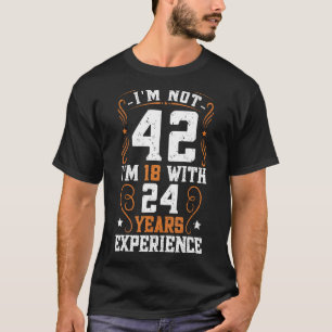 Camiseta Não tenho 42 anos, tenho 18 com 24 anos de experiê