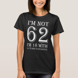 Camiseta Não tenho 62 anos, tenho 18 anos e 44 anos de expe