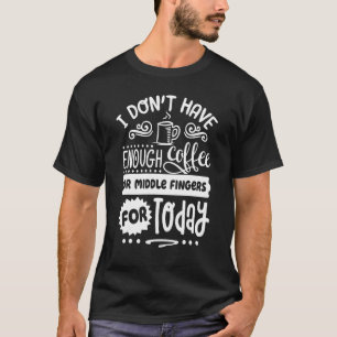 Camiseta Não tenho café ou Dedos Médios suficientes para T