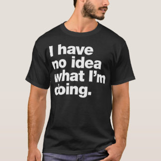 Camiseta Não Tenho Ideia Do Que Estou Fazendo.