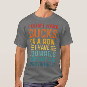 Camiseta Não tenho patos em uma fila que tenho esquilos por