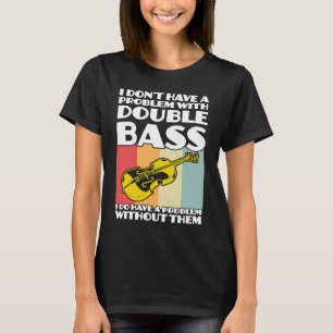 Camiseta Não tenho problema com o duplo bass duplo.