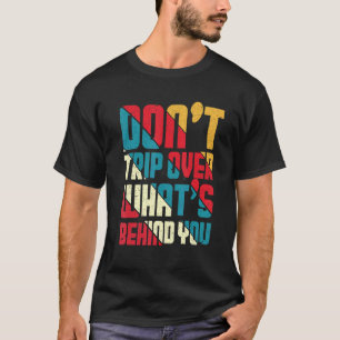 Camiseta Não tropece no que está por trás de você.