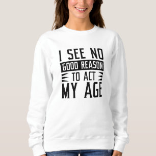 Camiseta Não Vejo Boa Razão Para Agir Como Minha Idade