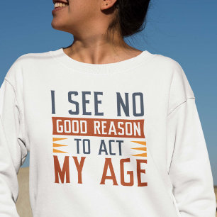 Camiseta Não Vejo Boa Razão Para Agir Como Minha Idade