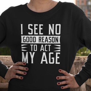 Camiseta Não Vejo Razão Para Agir Na Minha Idade
