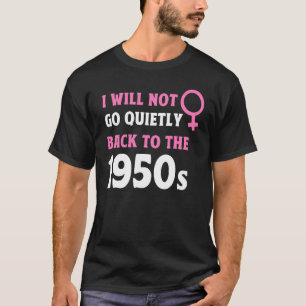 Camiseta Não Voltarei Calmamente Ao Feminismo Dos Anos 50