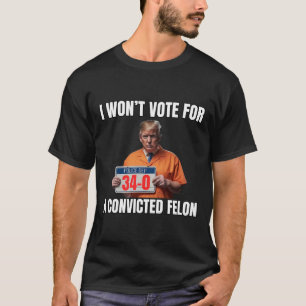 Camiseta Não Votará em Um Felon Condenado