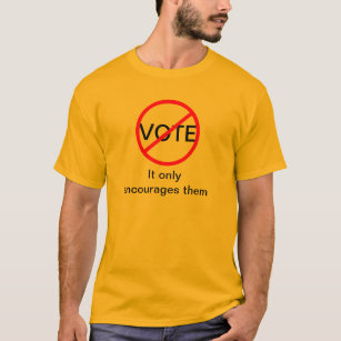 Camiseta Não vote. Incentiva-os somente