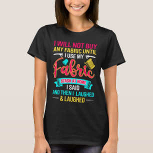 Camiseta Não Vou Comprar Nenhum Tecido Até Usar O Meu Tecid