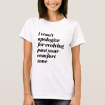 Camiseta Não vou pedir desculpas às mulheres que dão poder<br><div class="desc">Eu não vou me desculpar por ter passado pela sua zona de conforto. Design de citação inspiracional e motivacional para mulheres e meninas que dizem que não me importo com os odiadores. Legal moda atitude para aqueles que brilham em autoconfiança e orgulhosos de ser uma pessoa melhor. Sarcasmo perfeito e...</div>