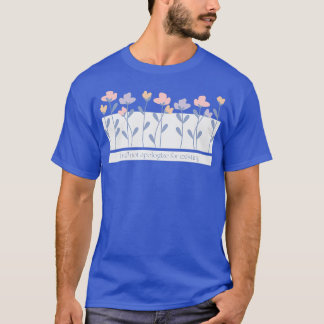 Camiseta Não Vou Pedir Desculpas Pelo Texto Flor Existente