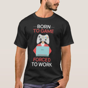 Camiseta Nascer a jogo forçado a trabalhar no PC de jogos e