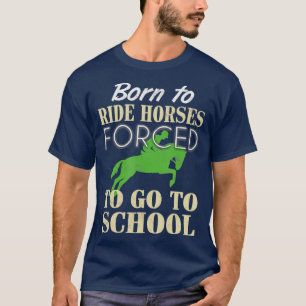 Camiseta Nascer de cavalgar forçado a ir para a escola