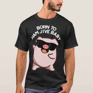Camiseta Nascer De Ham Jive Baby Engraçado Puns De Porco