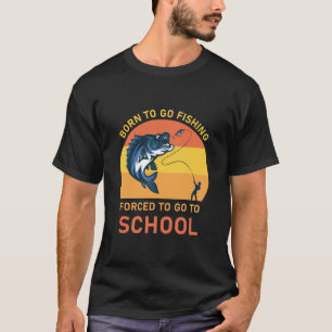 Camiseta Nascer de ir pescar forçado a ir para a escola