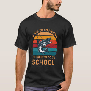 Camiseta Nascer de ir pescar forçado a ir para a escola