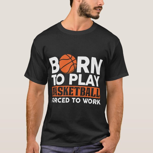 Camiseta nascer de jogar basquete forçado a trabalhar (Frente)
