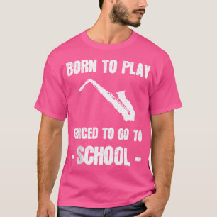 Camiseta Nascer De Jogar Forçado A Ir À Jogada Da Saxofone 