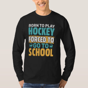 Camiseta Nascer De Jogar Hóquei Forçado A Ir Para A Escola