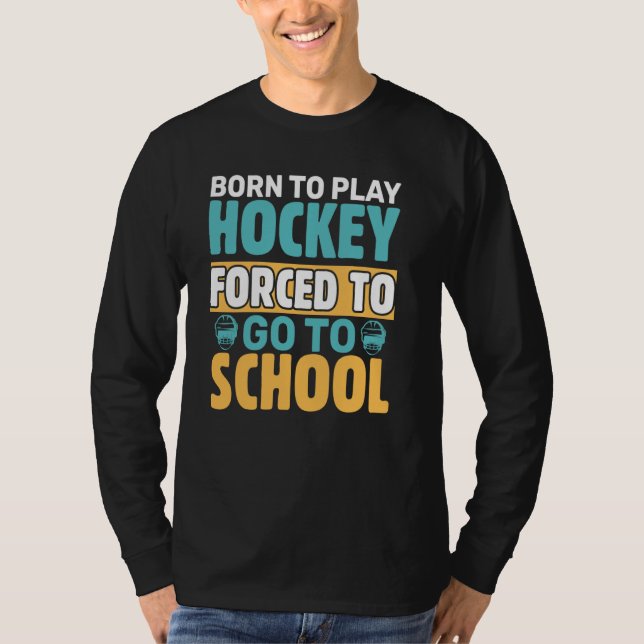 Camiseta Nascer De Jogar Hóquei Forçado A Ir Para A Escola (Frente)