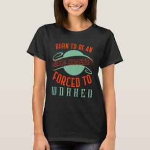 Camiseta Nascer de ser um Higienista Dental Forçado a traba