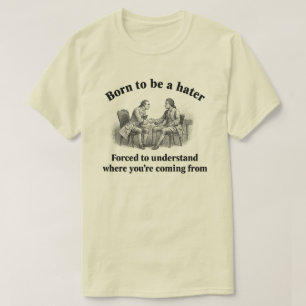 Camiseta Nascer de ser um ódio Forçado a entender onde você