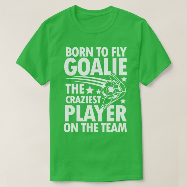 Camiseta Nascer De Voar Goalie O Jogador Mais Louco Da Equi (Frente do Design)