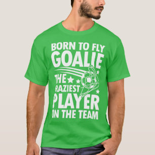Camiseta Nascer De Voar Goalie O Jogador Mais Louco Da Equi