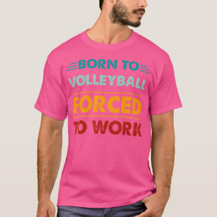 Camiseta Nascer De Voleibol Forçado A Trabalhar Engraçada V
