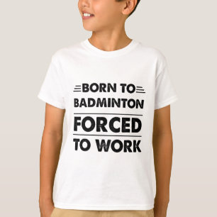 Camiseta Nascer Engraçado Para Badminton Forçado A Trabalha