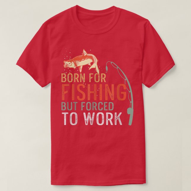 Camiseta Nascer Para A Pesca, Mas Forçada A Trabalhar Engra (Frente do Design)