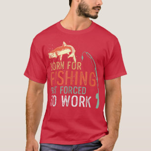 Camiseta Nascer Para A Pesca, Mas Forçada A Trabalhar Engra