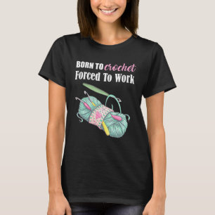 Camiseta Nascer Para Crochet Forçado A Trabalhar Artesanato