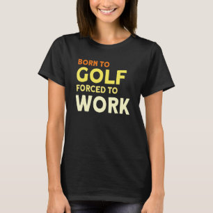 Camiseta Nascer Para Golfe Forçado A Trabalhar Golfe 1
