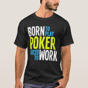 Camiseta Nascer para jogar o póquer forçado para trabalha
