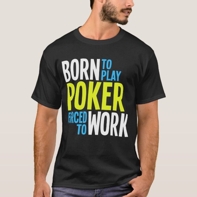 Camiseta Nascer para jogar o póquer forçado para trabalhar (Frente)