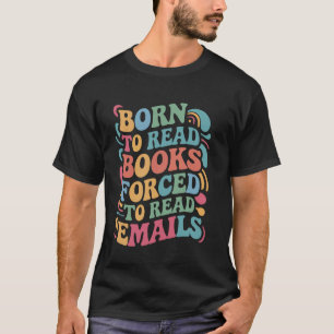 Camiseta Nascer para ler livros, Forçado a ler e-mails u201