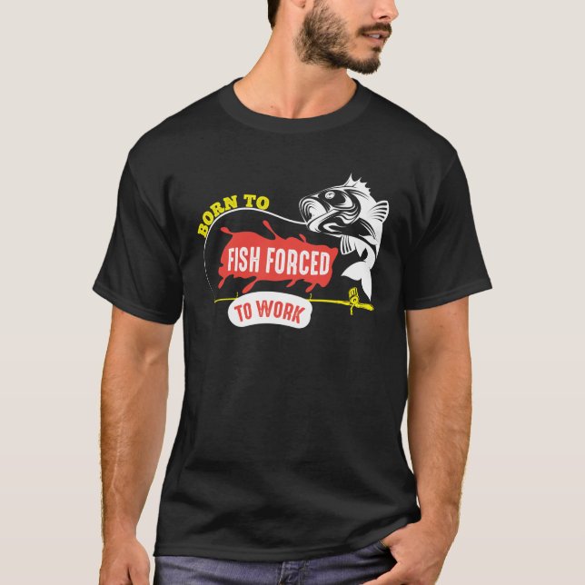 Camiseta Nascer Para Pescar Forçado A Trabalhar Diversão Da (Frente)