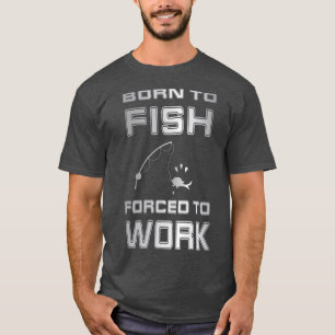 Camiseta Nascer Para Pescar O Trabalho Forçado É Um Pescado
