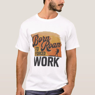 Camiseta Nascer para roaming, forçado ao trabalho - Aguarda