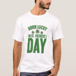 Camiseta Nascer Sortudo No Aniversário Irlandês Do Dia de S<br><div class="desc">Nascer Sortudo No Aniversário Irlandês Do Dia de São Patrício</div>