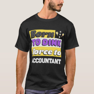 Camiseta Nascido para Dink. Forçado a Trabalhar viciado em