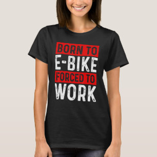 Camiseta Nascido Para E-Bike Forçado a Trabalhar E-Biker Mo