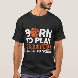 Camiseta Nascido para Jogar Basquete Forçado a Trabalhar