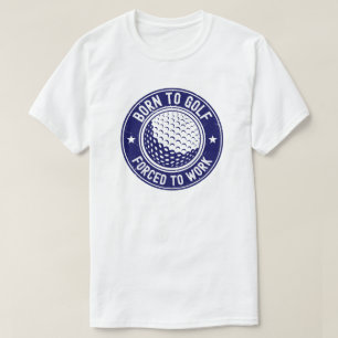 Camiseta Nascido para Jogar Golfe Forçado a Trabalhar Camis