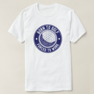 Camiseta Nascido para Jogar Golfe Forçado a Trabalhar Camis