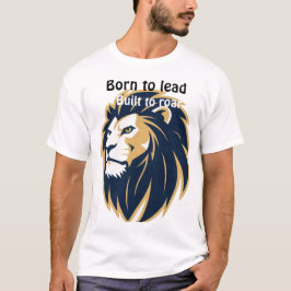 Camiseta Nascido para Liderar Construído para Rugir. Camise