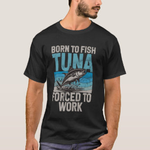 Camiseta Nascido para Pescar Atum Forçado a Trabalhar na Pe